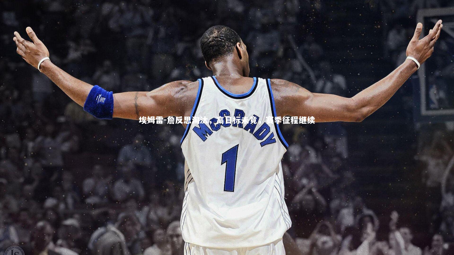埃姆雷-詹反思淘汰,高目标未竟,赛季征程继续